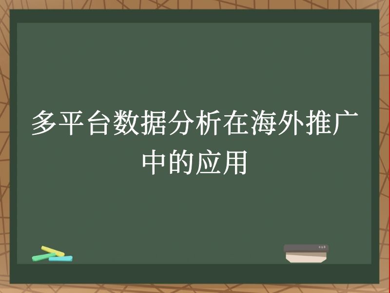 多平台数据分析在海外推广中的应用