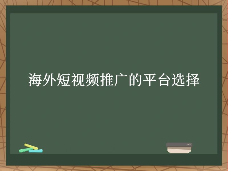 海外短视频推广的平台选择