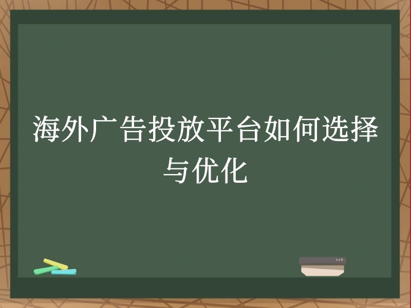 海外广告投放平台如何选择与优化