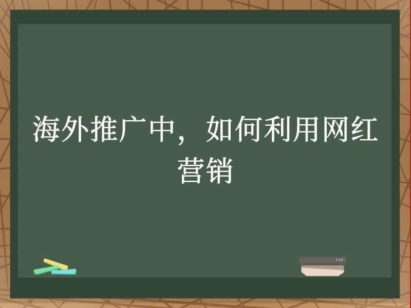 海外推广中，如何利用网红营销