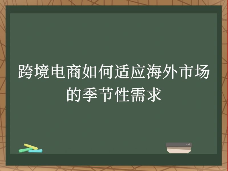 跨境电商如何适应海外市场的季节性需求