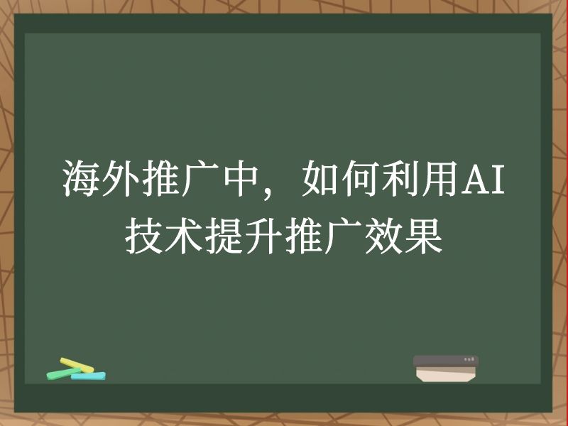 海外推广中，如何利用AI技术提升推广效果
