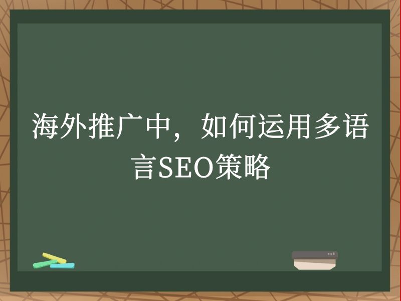 海外推广中，如何运用多语言SEO策略