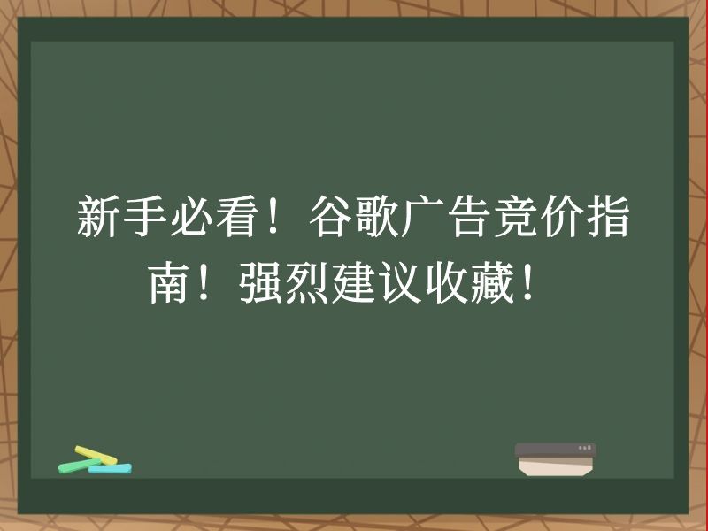 新手必看！谷歌广告竞价指南！强烈建议收藏！