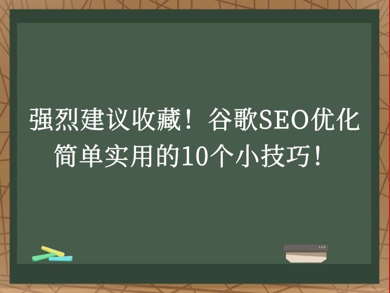 强烈建议收藏！谷歌SEO优化简单实用的10个小技巧！